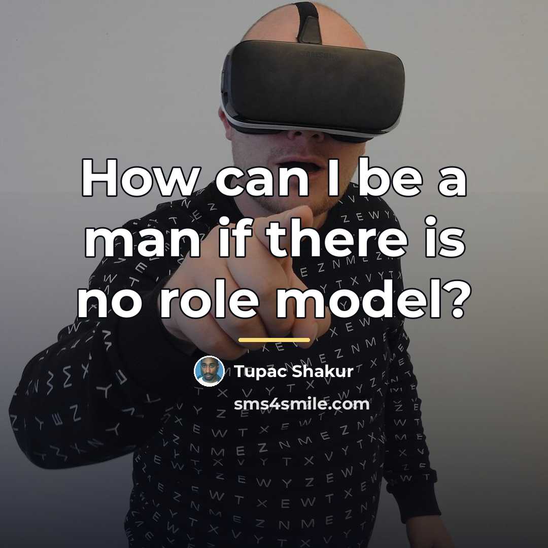“How can I be a man if there is no…” quote by Tupac Shakur