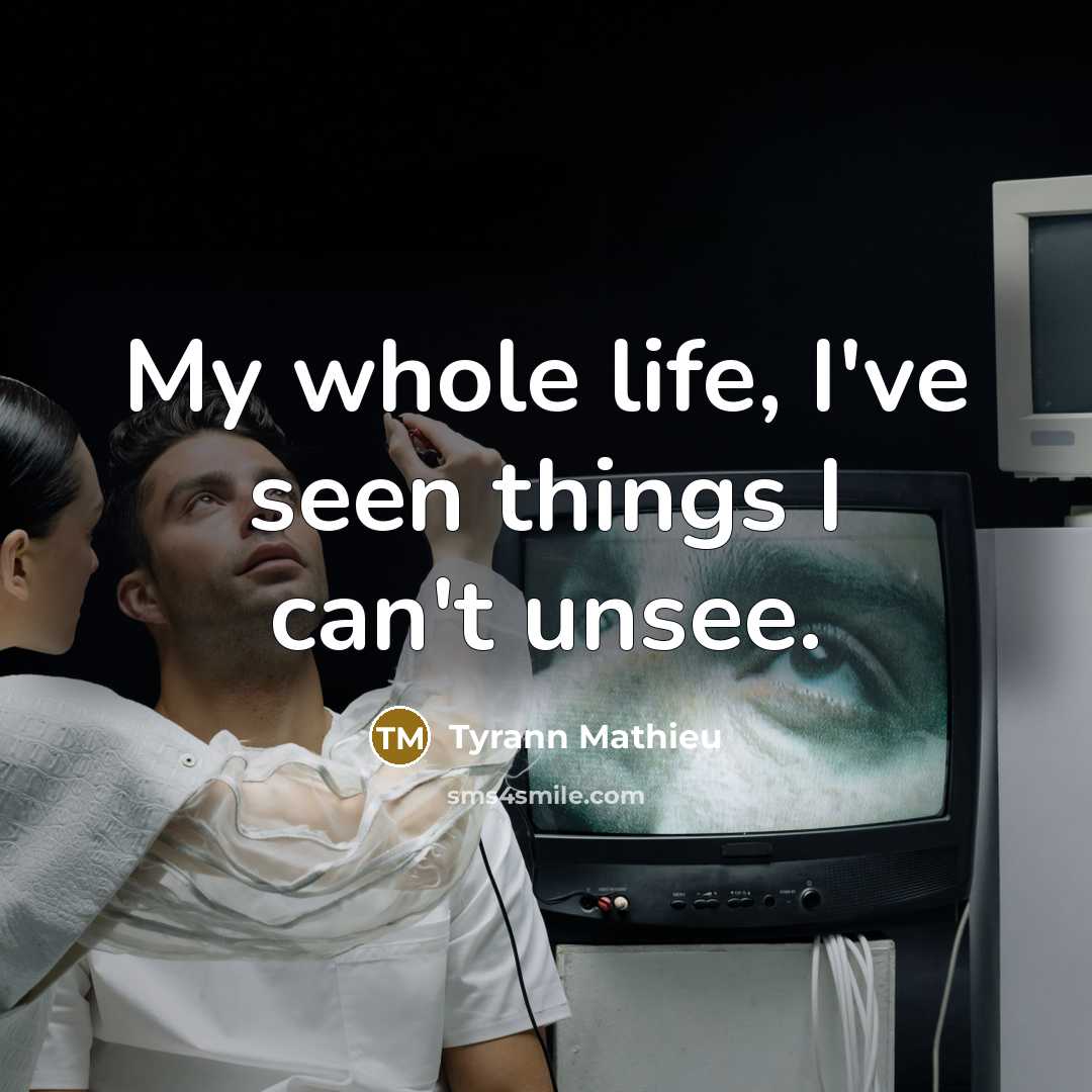 “My whole life, I've seen things I can't unsee.…” quote by Tyrann Mathieu