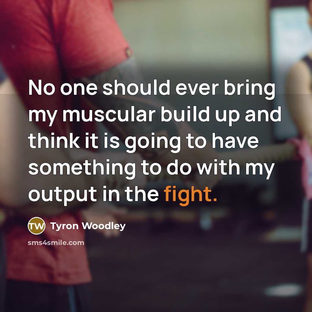 “No one should ever bring my muscular build up and…” quote by Tyron Woodley