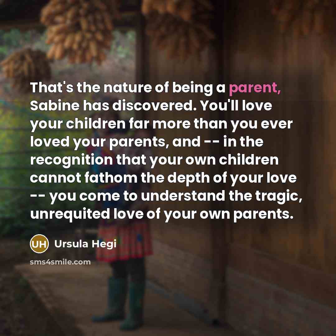 “That's the nature of being a parent, Sabine has discovered.…” quote by Ursula Hegi