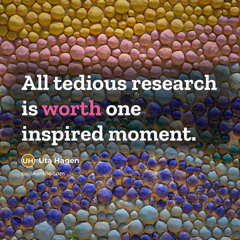 “All tedious research is worth one inspired moment.…” quote by Uta Hagen