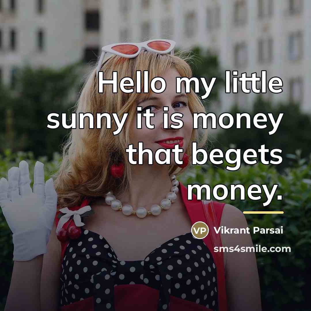 “Hello my little sunny it is money that begets money.…” quote by Vikrant Parsai