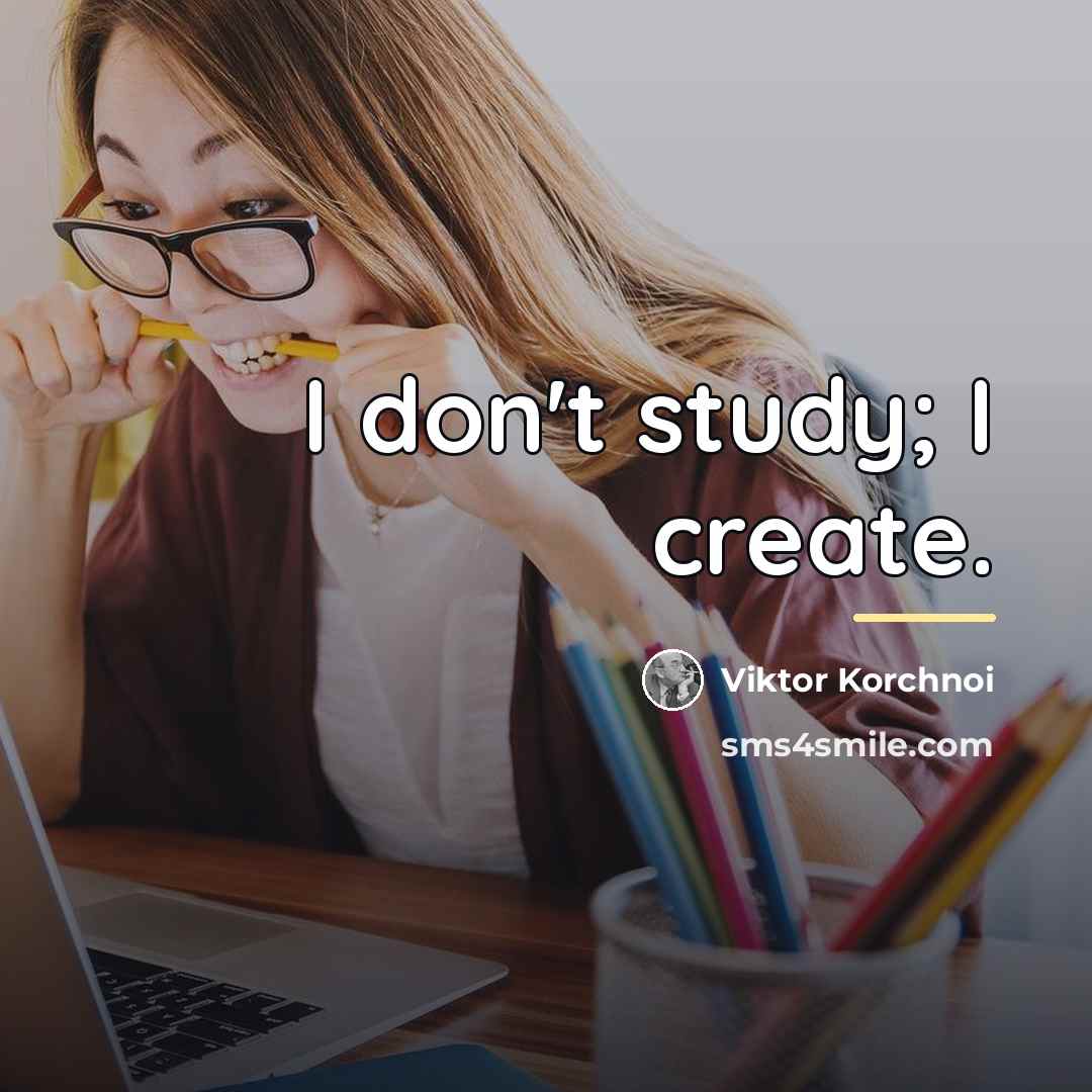“I don't study; I create.…” quote by Viktor Korchnoi