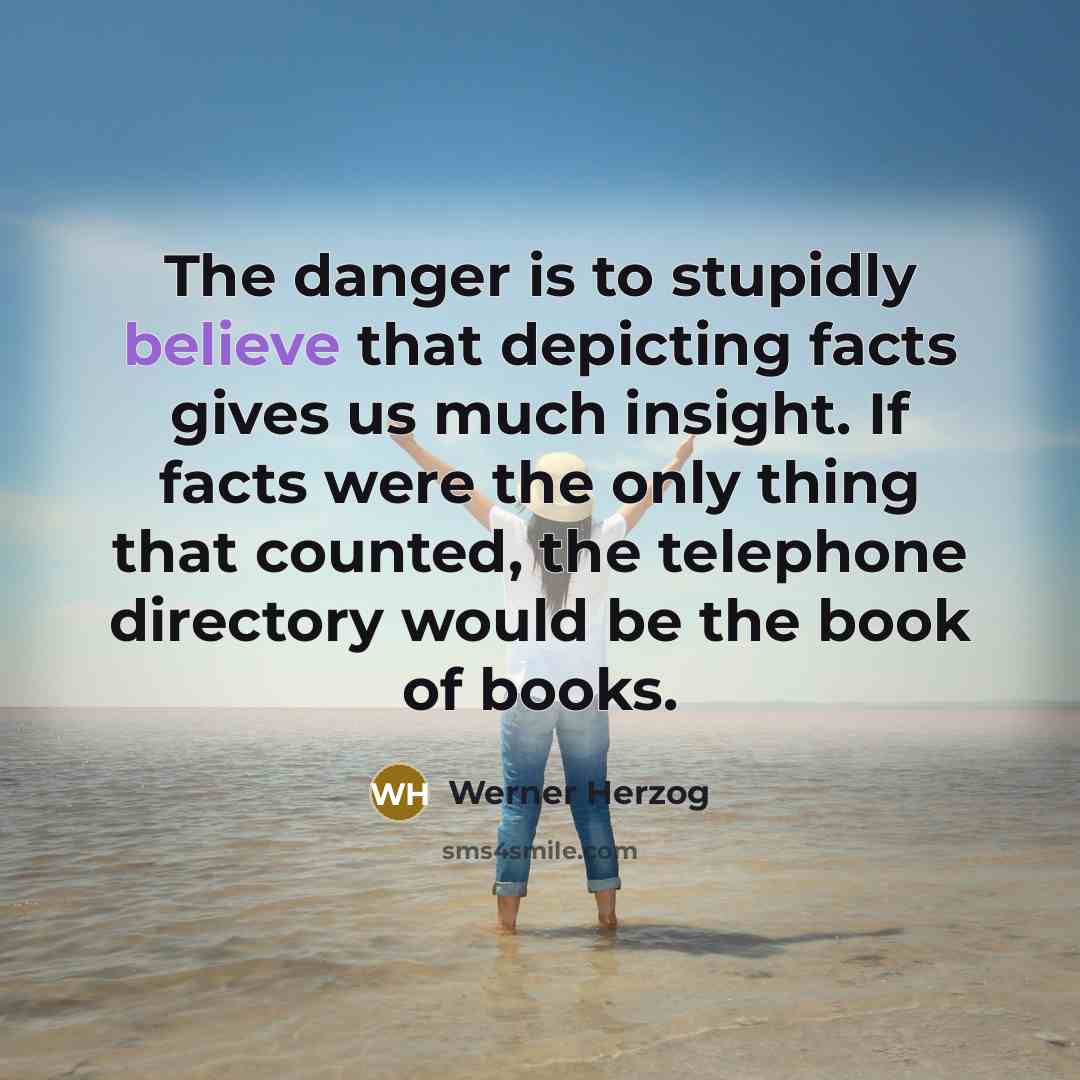 “The danger is to stupidly believe that depicting facts gives…” quote by Werner Herzog