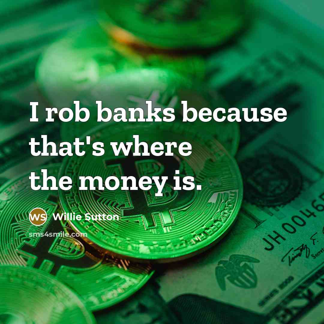 “I rob banks because that's where the money is.…” quote by Willie Sutton