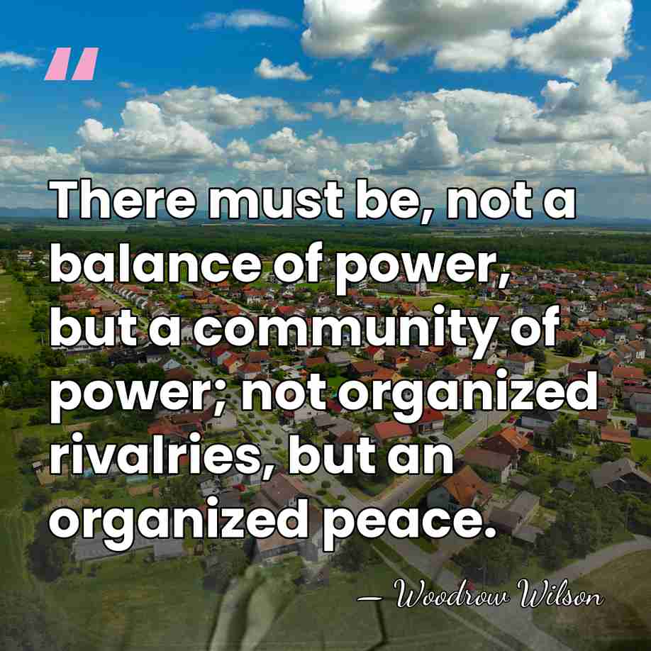 There must be, not a balance of power, but a community of&hellip; - Woodrow Wilson