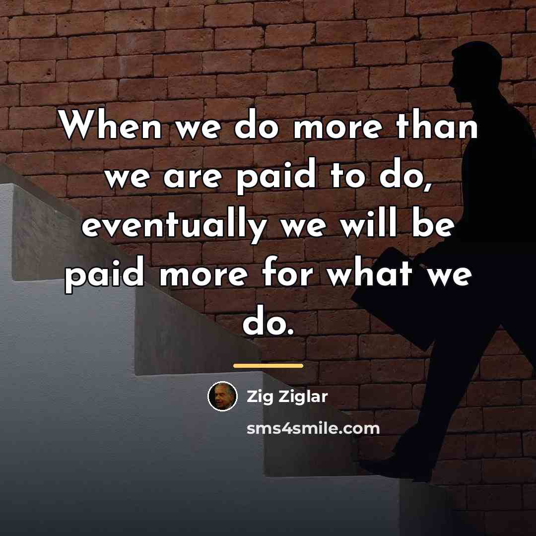 “When we do more than we are paid to do,…” quote by Zig Ziglar