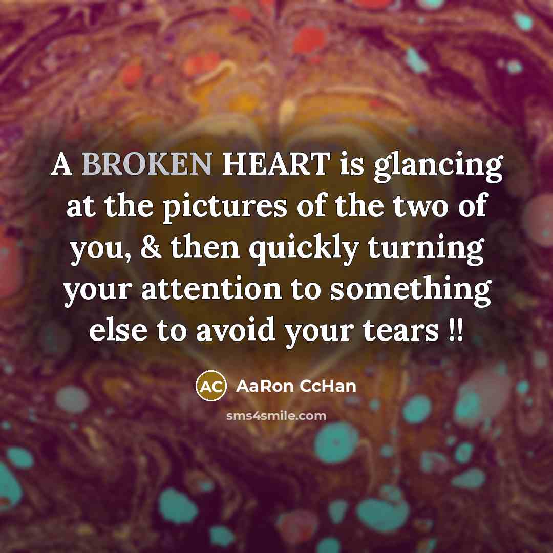 “A BROKEN HEART is glancing at the pictures of the…” quote by AaRon CcHan