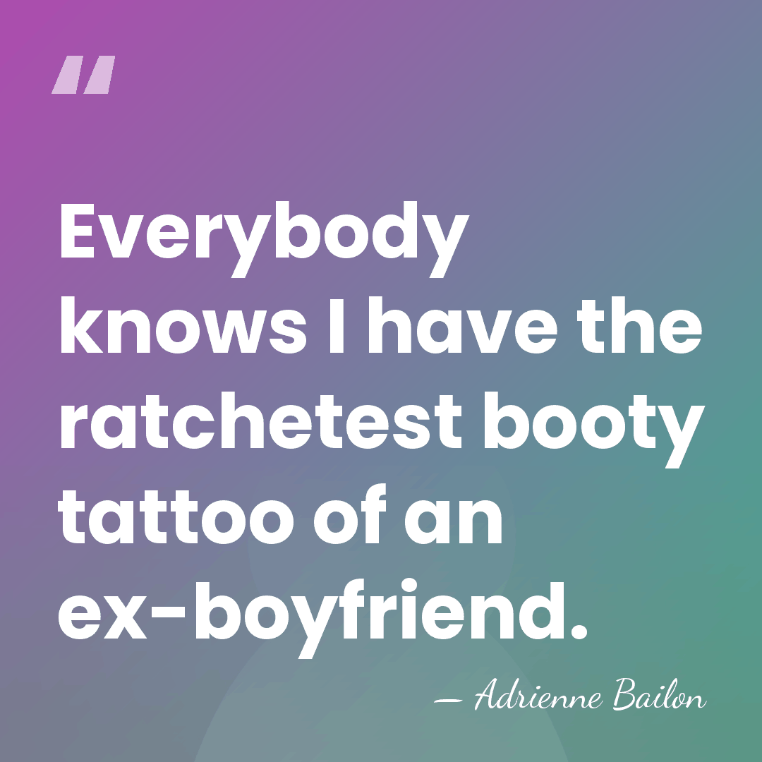 Everybody knows I have the ratchetest booty tattoo of an ex-boyfriend. - Adrienne Bailon
