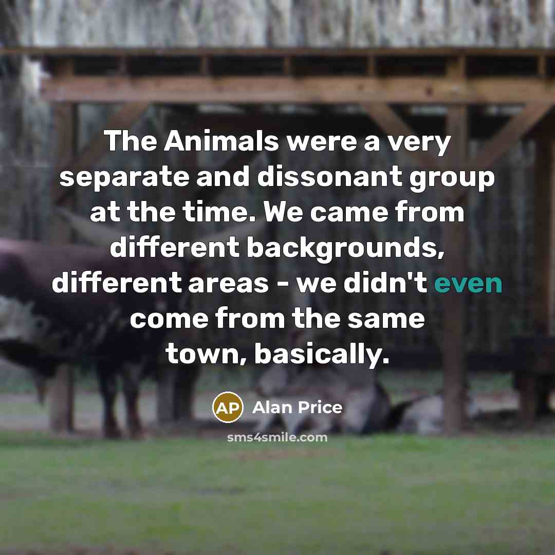 “The Animals were a very separate and dissonant group at…” quote by Alan Price
