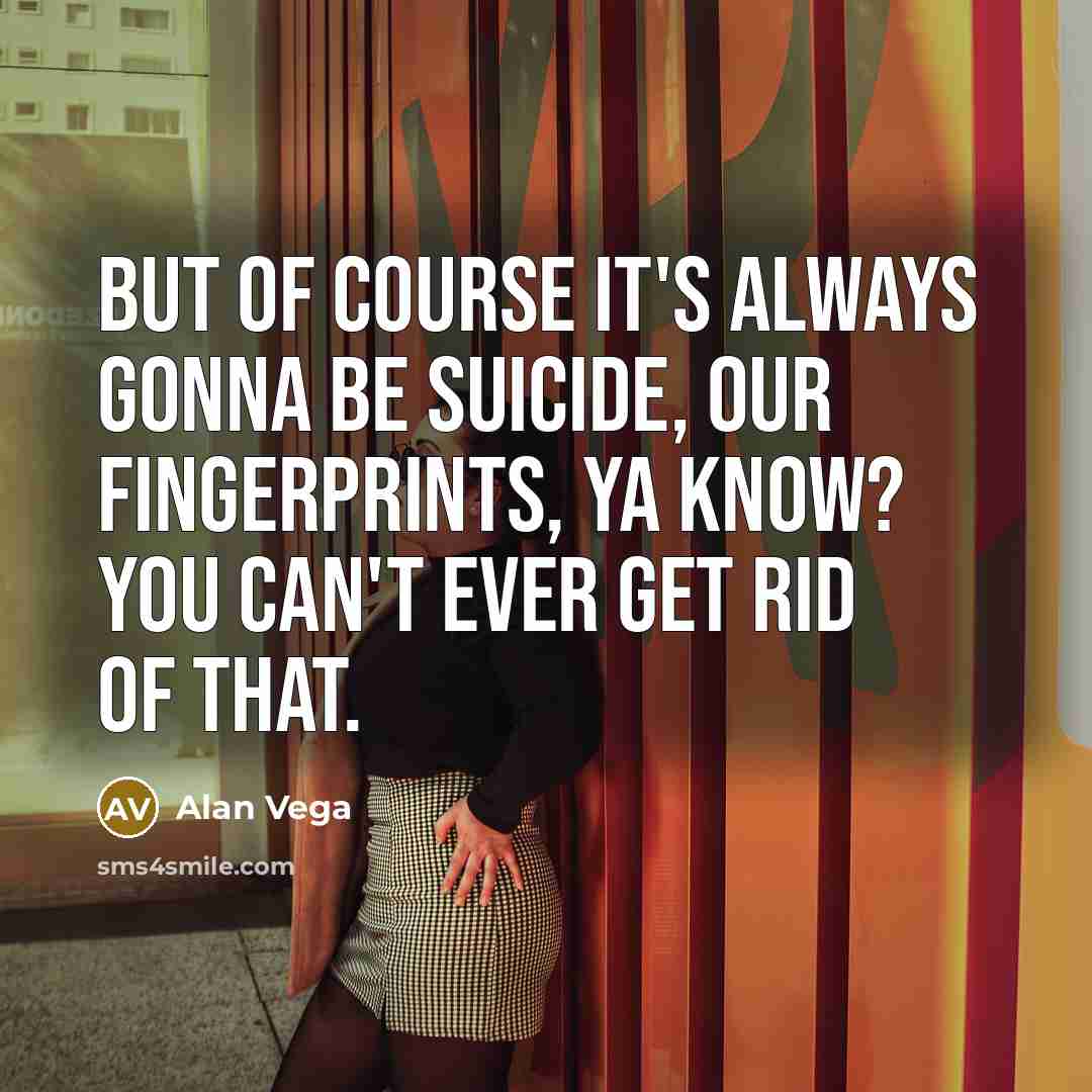 “But of course it's always gonna be Suicide, our fingerprints,…” quote by Alan Vega