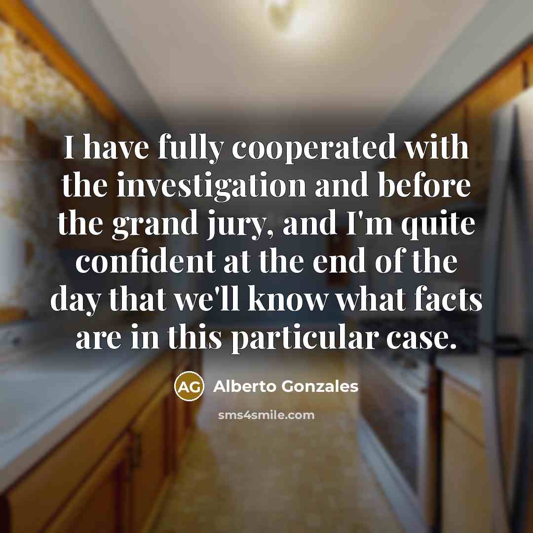 “I have fully cooperated with the investigation and before the…” quote by Alberto Gonzales