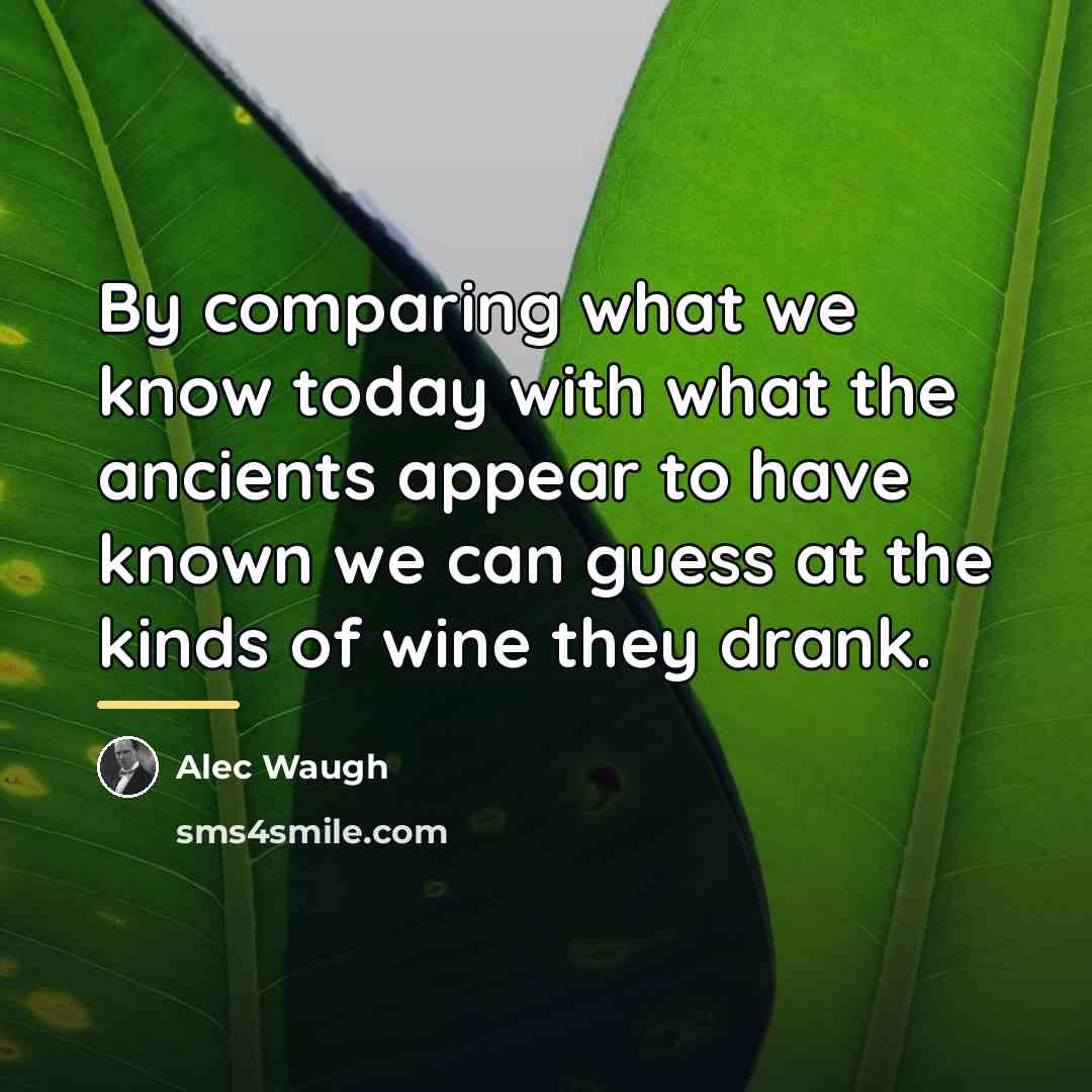 “By comparing what we know today with what the ancients…” quote by Alec Waugh