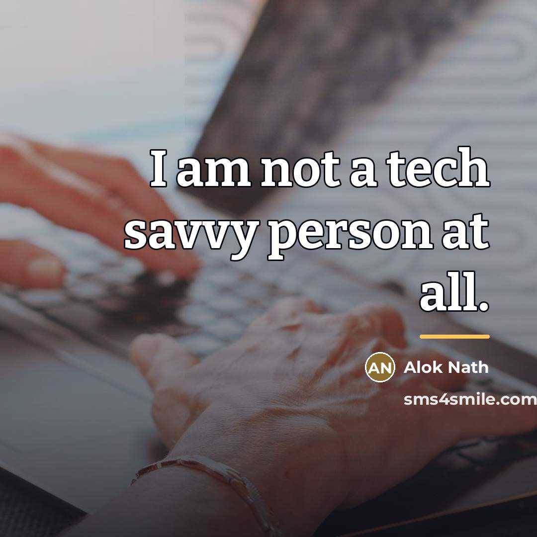 “I am not a tech savvy person at all.…” quote by Alok Nath