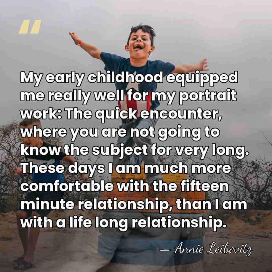 My early childhood equipped me really well for my portrait work: The&hellip; - Annie Leibovitz