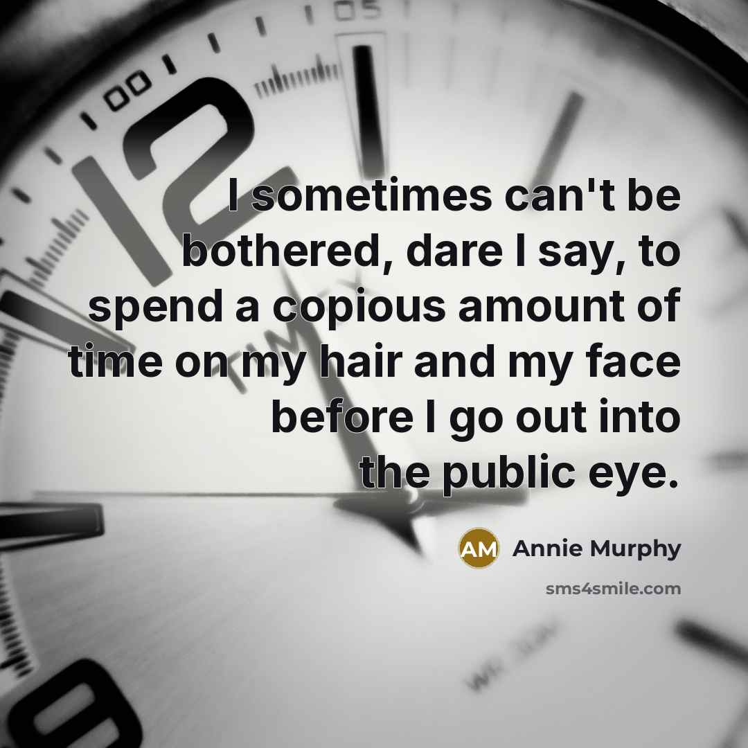 “I sometimes can't be bothered, dare I say, to spend…” quote by Annie Murphy