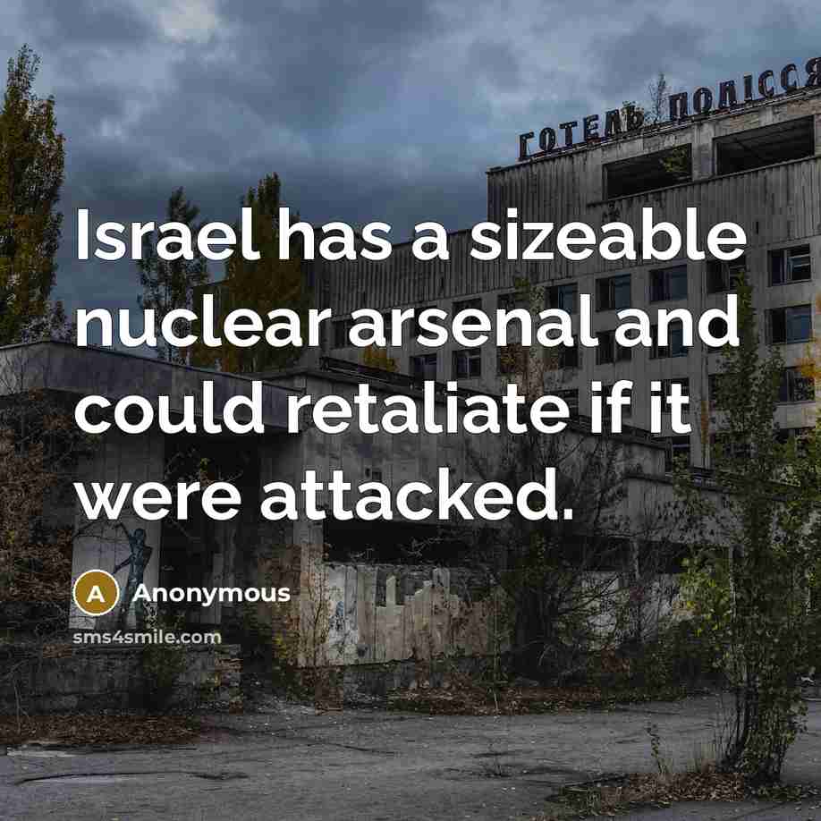 “Israel has a sizeable nuclear arsenal and could retaliate if…” quote by Anonymous