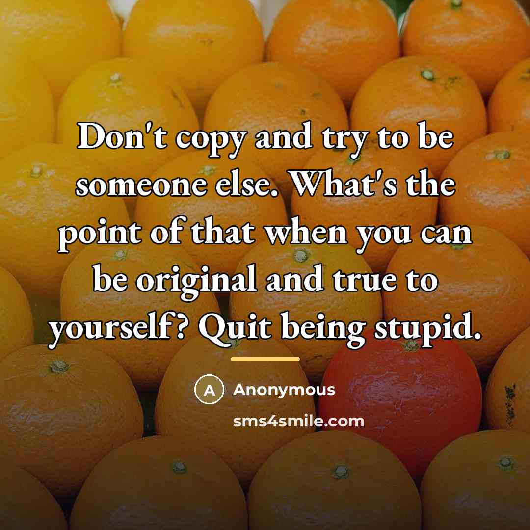 “Don't copy and try to be someone else. What's the…” quote by Anonymous