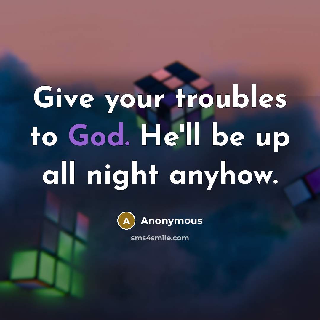 “Give your troubles to God. He'll be up all night…” quote by Anonymous