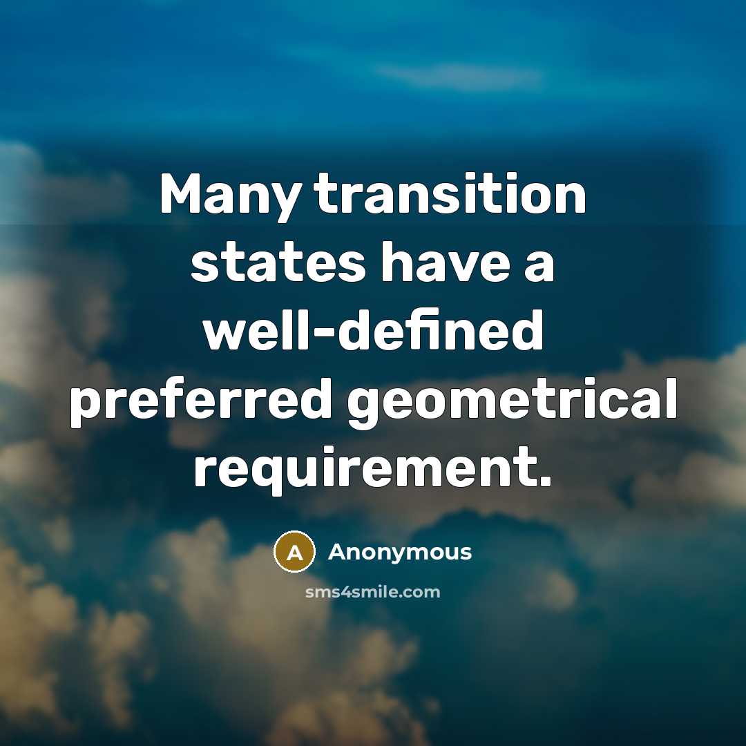 “Many transition states have a well-defined preferred geometrical requirement.…” quote by Anonymous