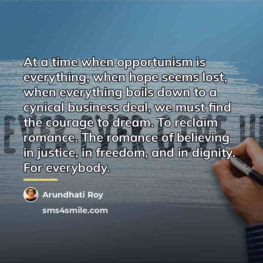 “At a time when opportunism is everything, when hope seems…” quote by Arundhati Roy