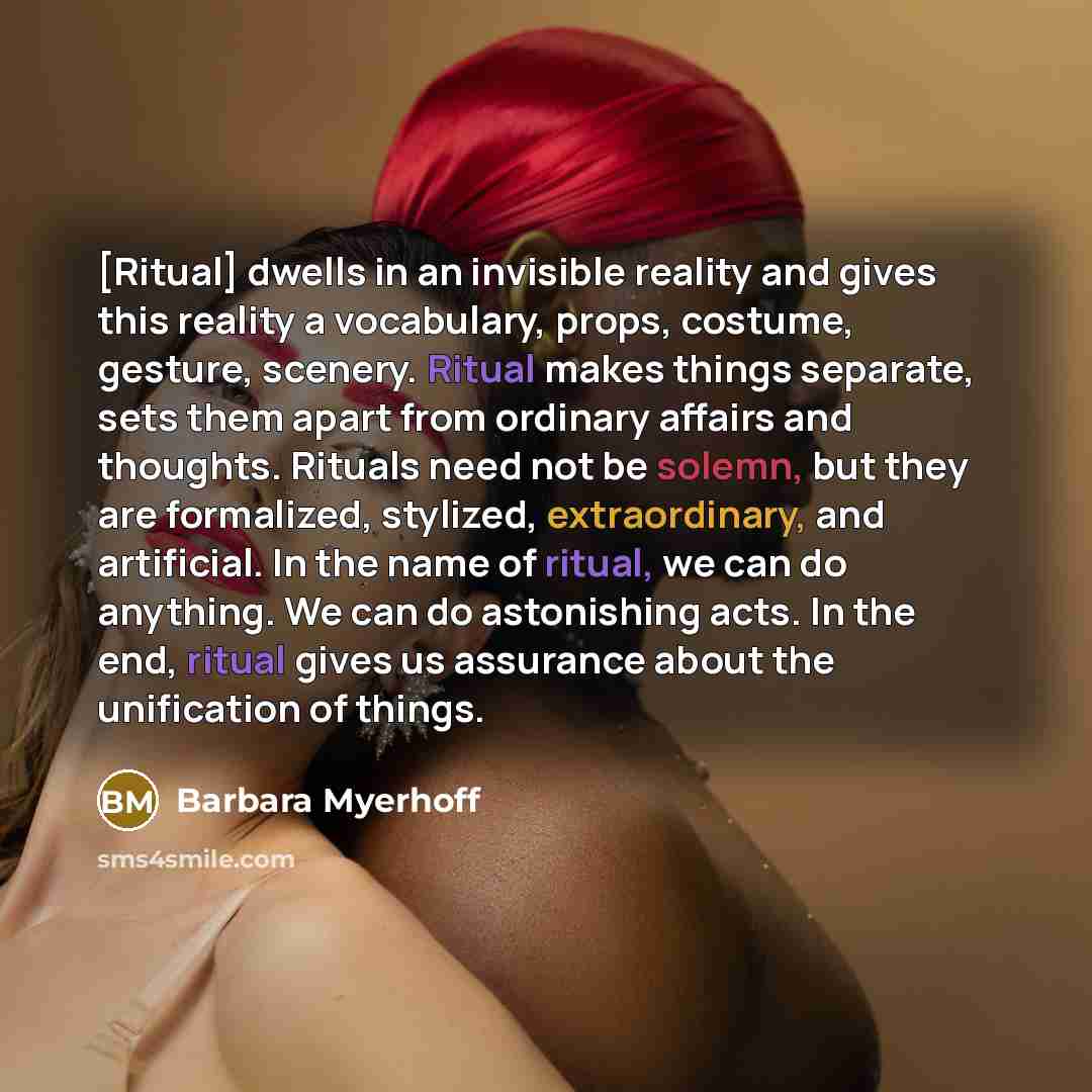 “[Ritual] dwells in an invisible reality and gives this reality…” quote by Barbara Myerhoff