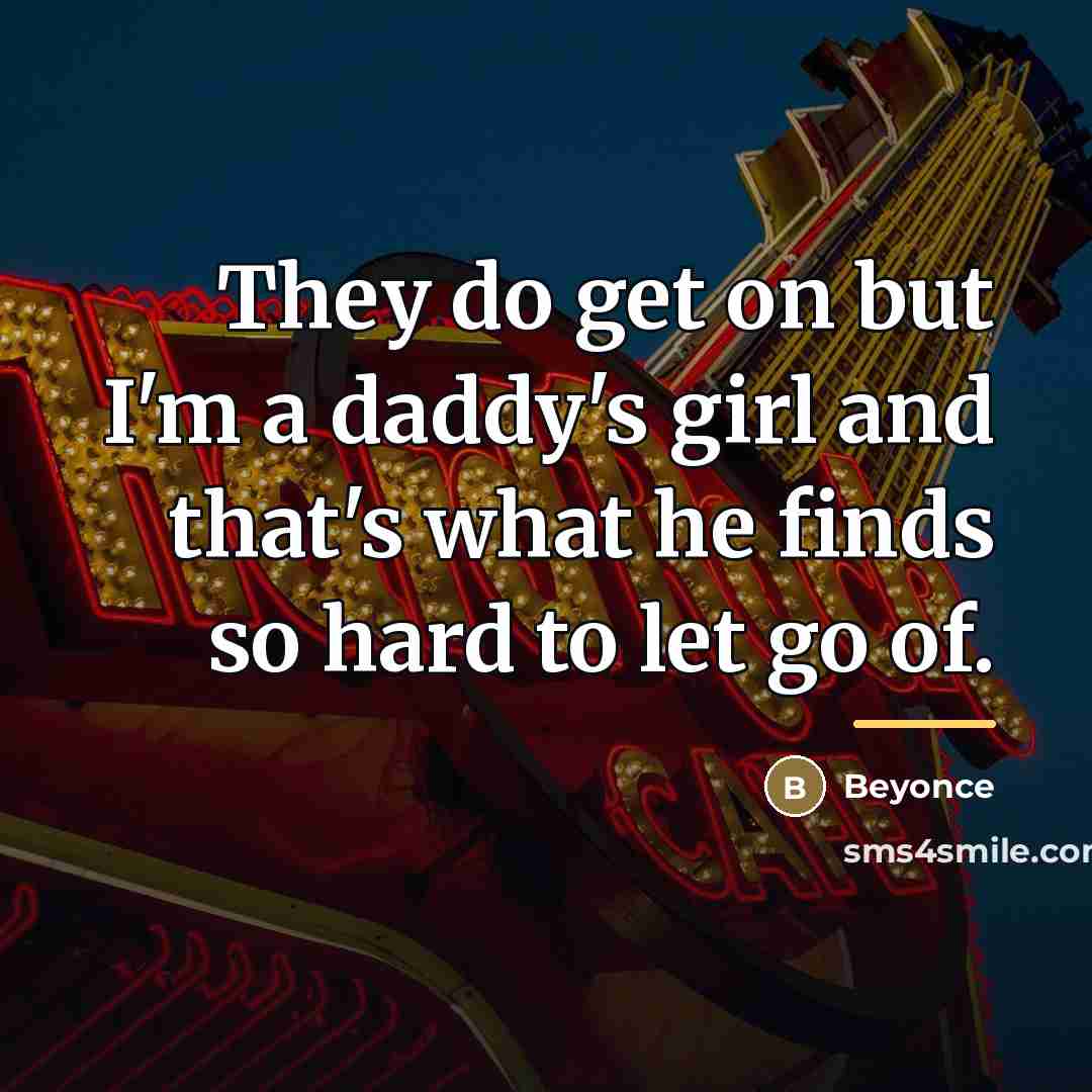 “They do get on but I'm a daddy's girl and…” quote by Beyonce