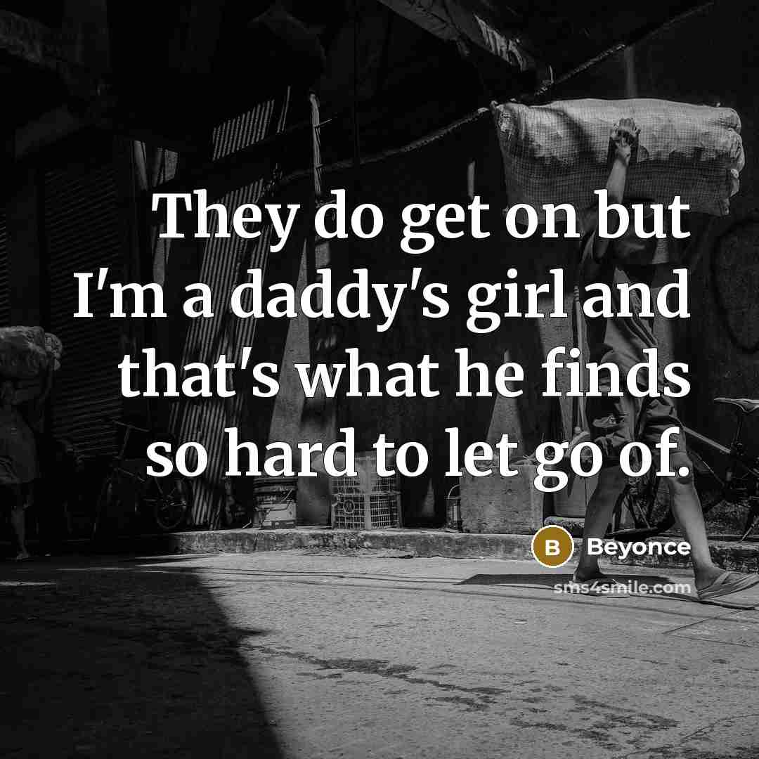 “They do get on but I'm a daddy's girl and that's what he finds so hard to let go of.” quote by Beyonce
