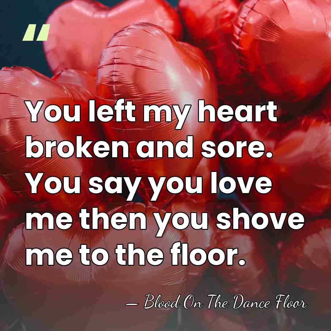 You left my heart broken and sore. You say you love me&hellip; - Blood On The Dance Floor