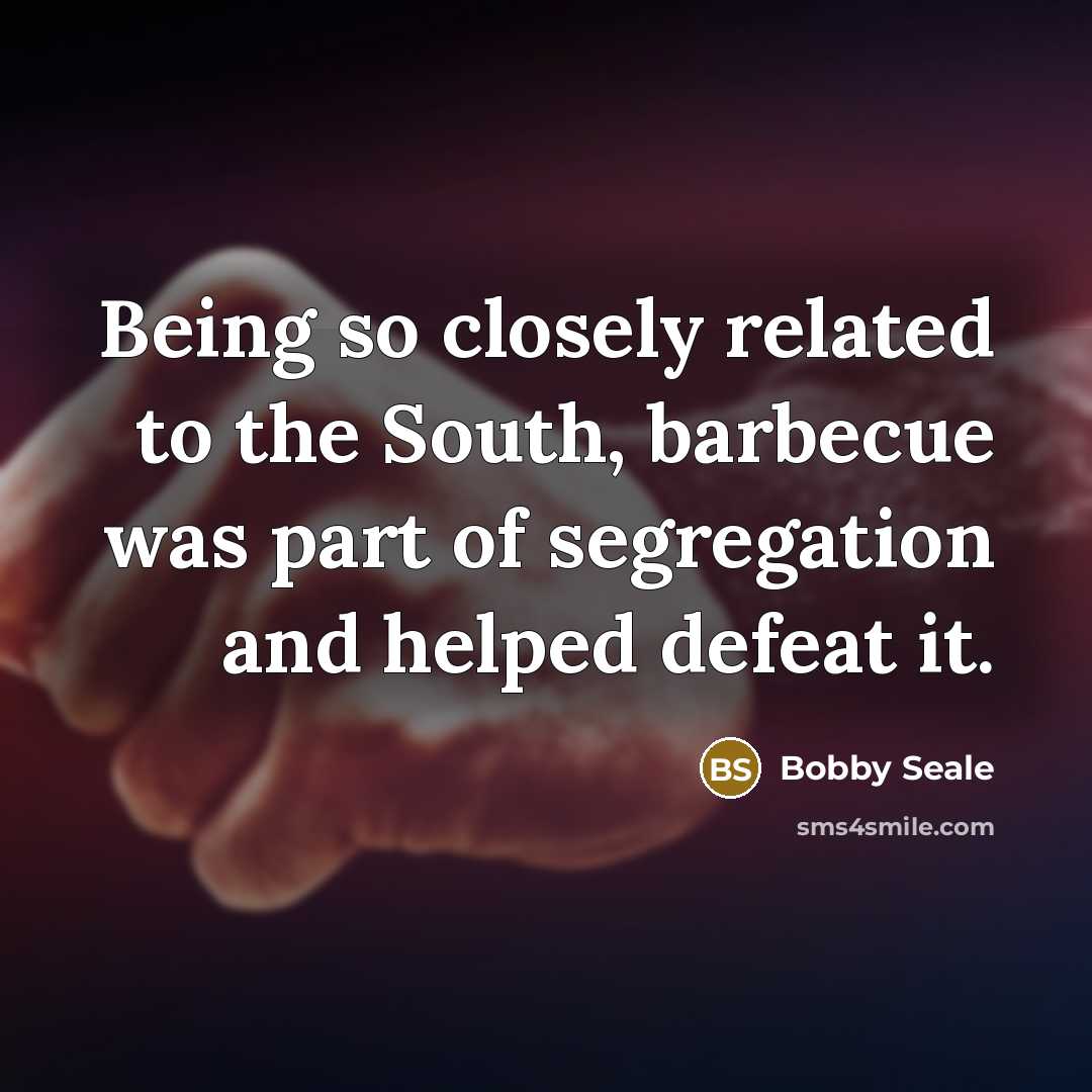“Being so closely related to the South, barbecue was part…” quote by Bobby Seale