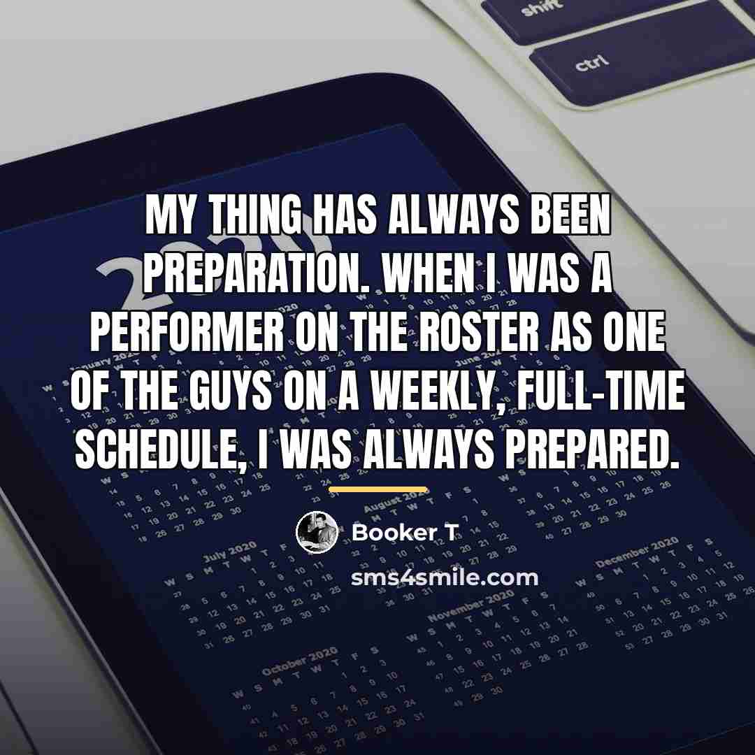 “My thing has always been preparation. When I was a…” quote by Booker T