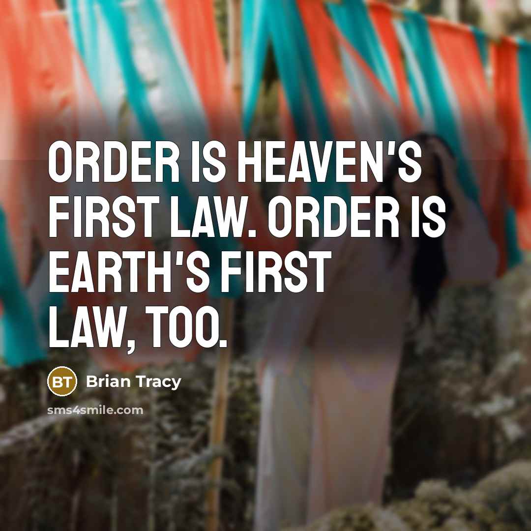 “Order is heaven's first law. Order is earth's first law,…” quote by Brian Tracy