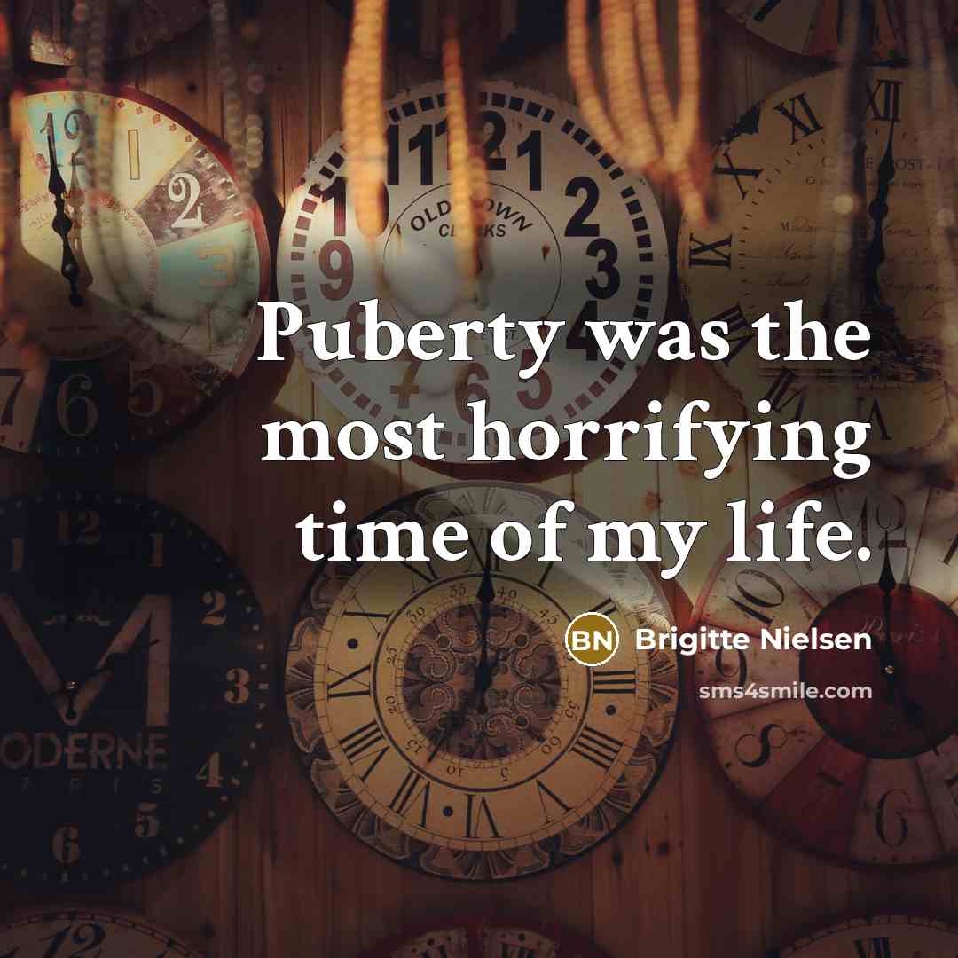 “Puberty was the most horrifying time of my life.…” quote by Brigitte Nielsen