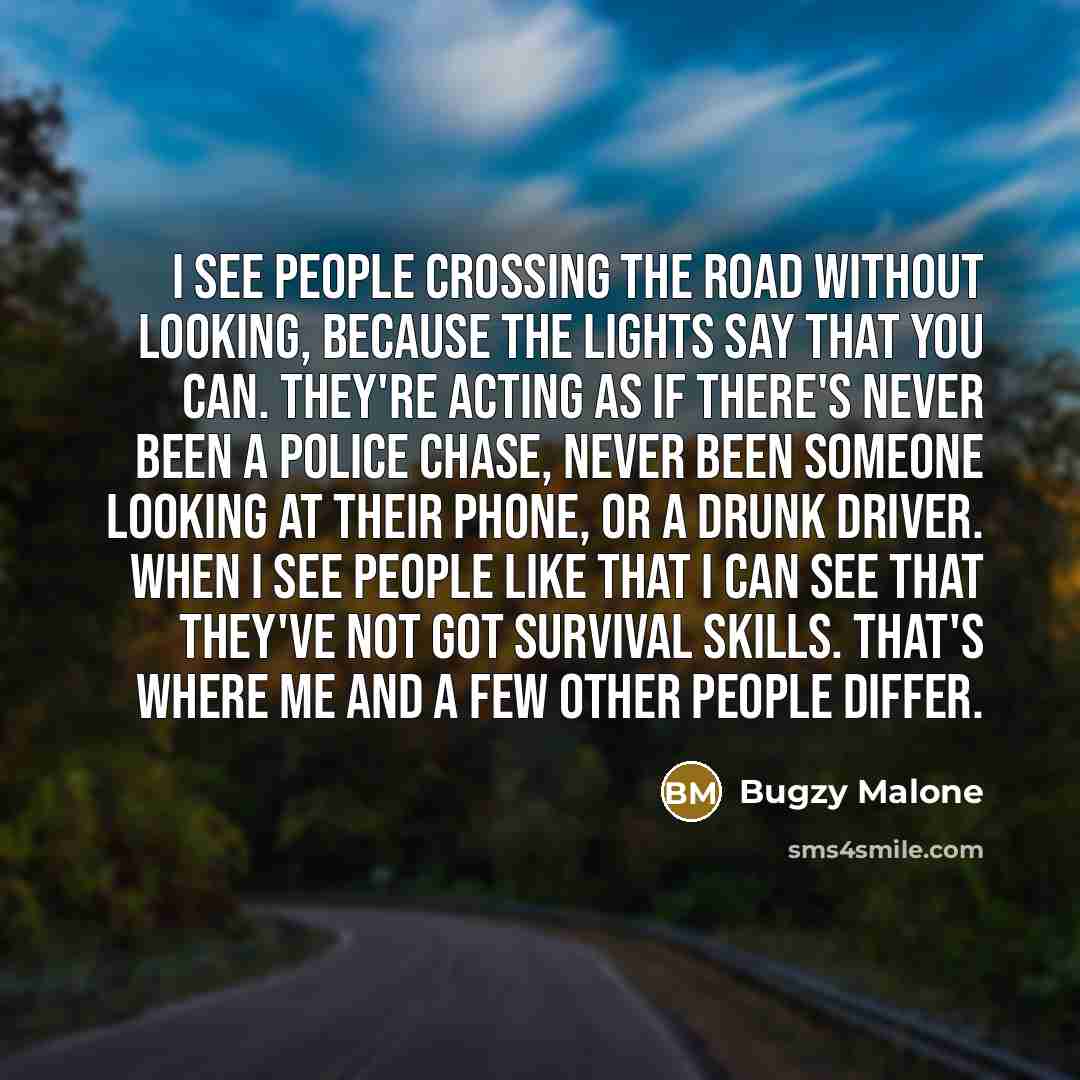“I see people crossing the road without looking, because the…” quote by Bugzy Malone