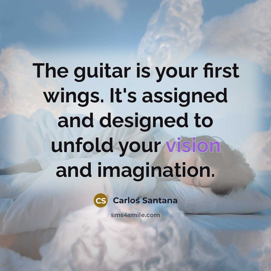“The guitar is your first wings. It's assigned and designed…” quote by Carlos Santana