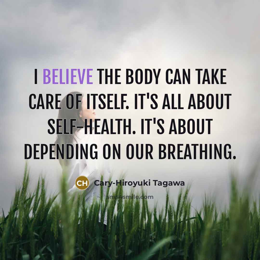 “I believe the body can take care of itself. It's…” quote by Cary-Hiroyuki Tagawa