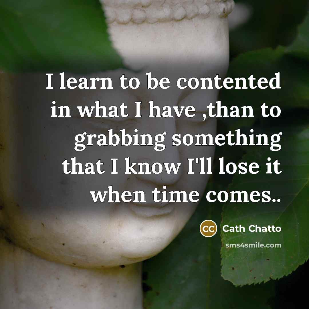 “I learn to be contented in what I have ,than…” quote by Cath Chatto
