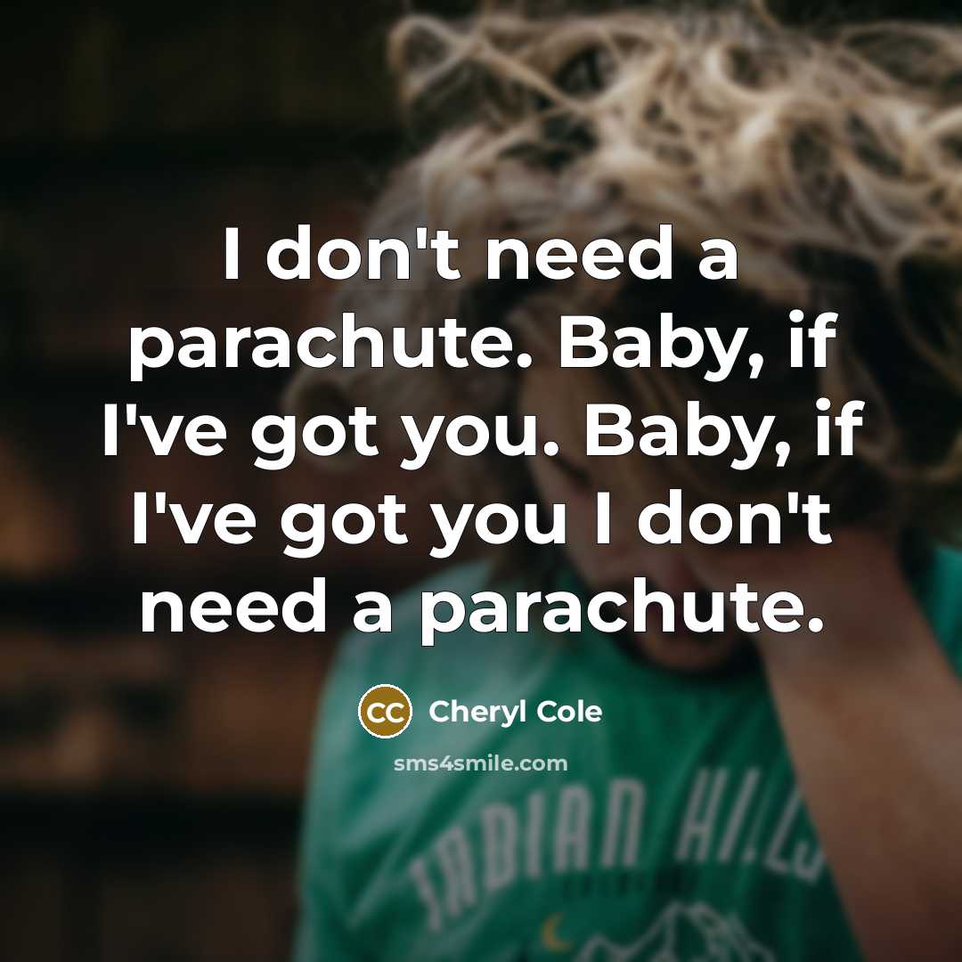 “I don't need a parachute. Baby, if I've got you. Baby, if I've got you I don't need a parachute.” quote by Cheryl Cole