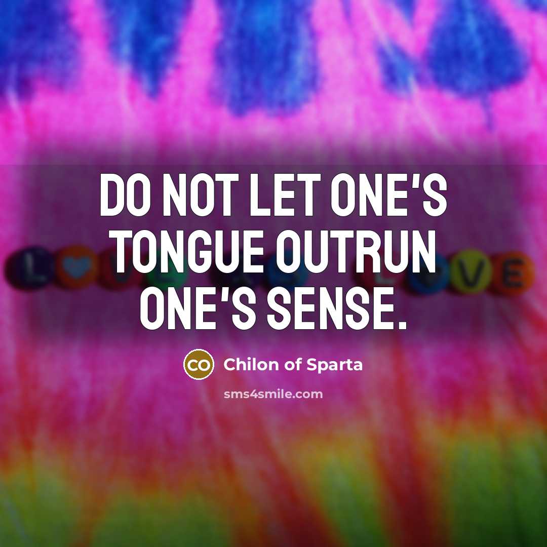 “Do not let one's tongue outrun one's sense.…” quote by Chilon of Sparta