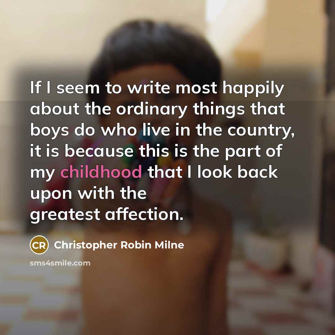 “If I seem to write most happily about the ordinary…” quote by Christopher Robin Milne