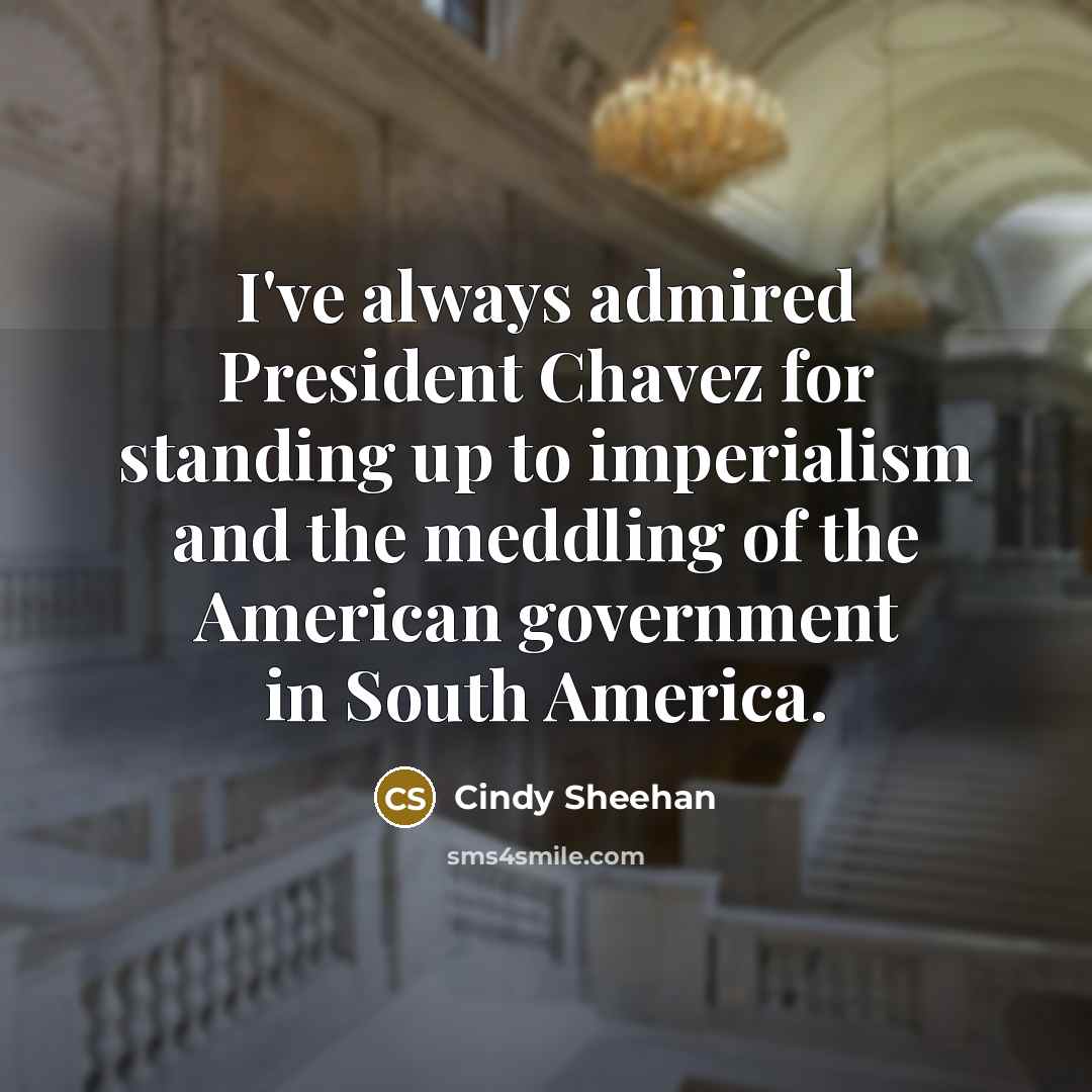 “I've always admired President Chavez for standing up to imperialism…” quote by Cindy Sheehan