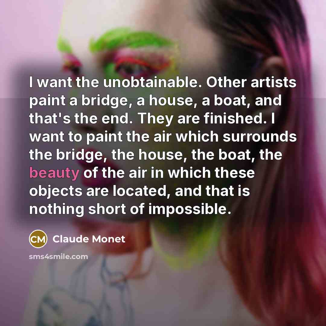 “I want the unobtainable. Other artists paint a bridge, a…” quote by Claude Monet