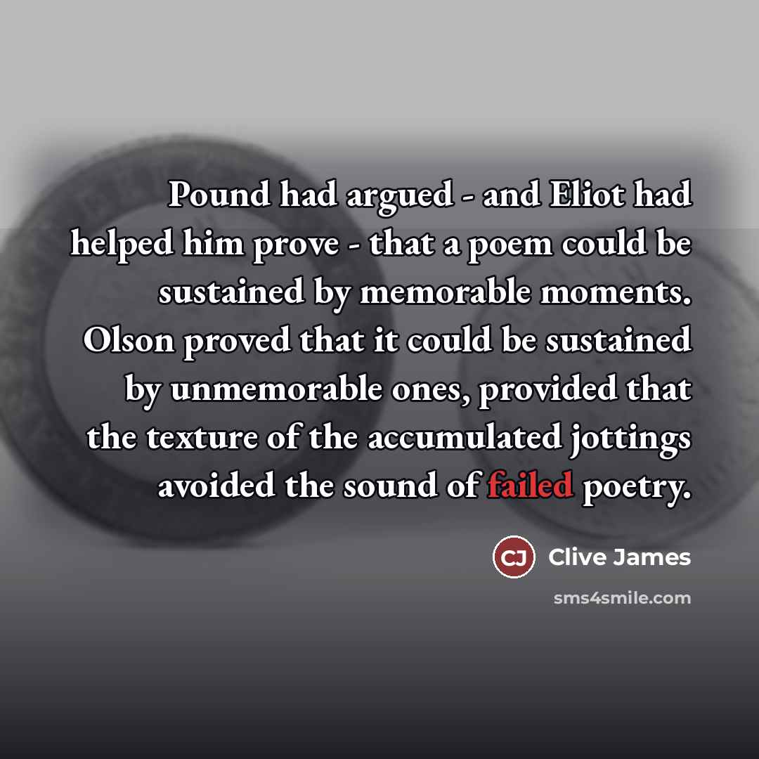 “Pound had argued - and Eliot had helped him prove…” quote by Clive James