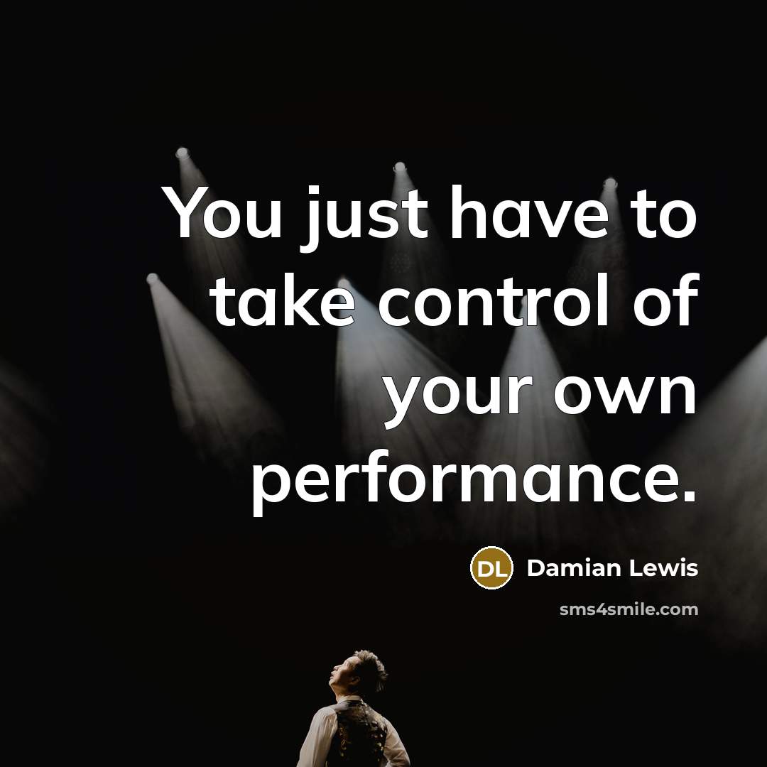 “You just have to take control of your own performance.…” quote by Damian Lewis
