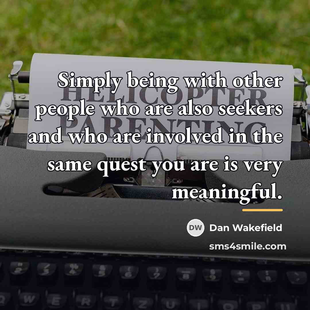 “Simply being with other people who are also seekers and…” quote by Dan Wakefield