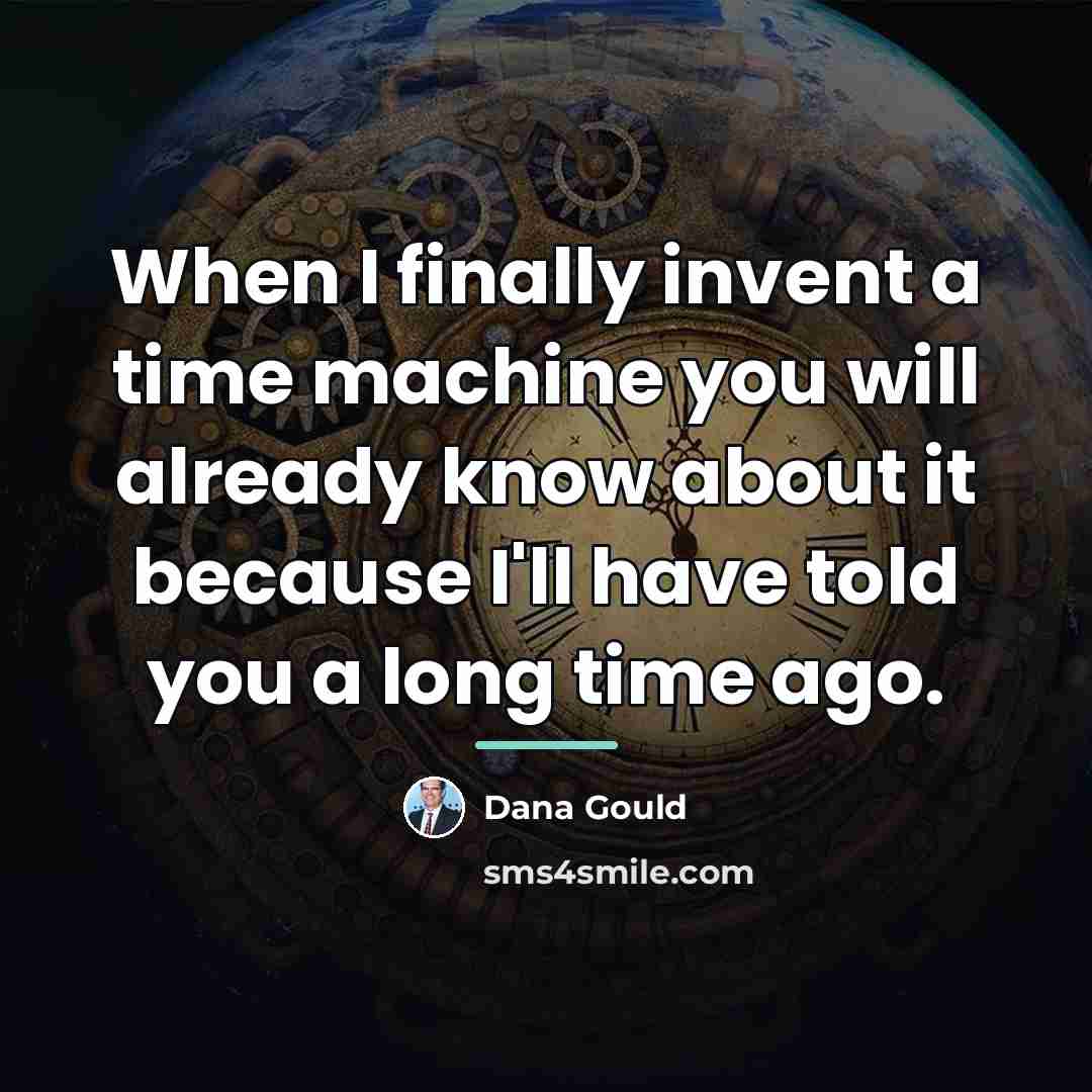 “When I finally invent a time machine you will already…” quote by Dana Gould