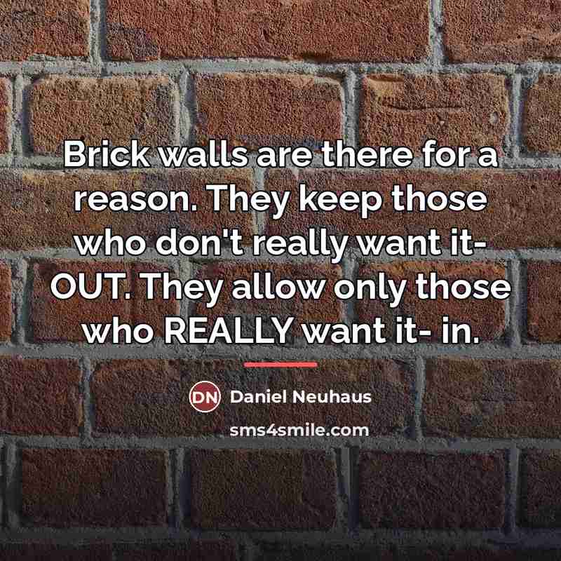 “Brick walls are there for a reason. They keep those…” quote by Daniel Neuhaus