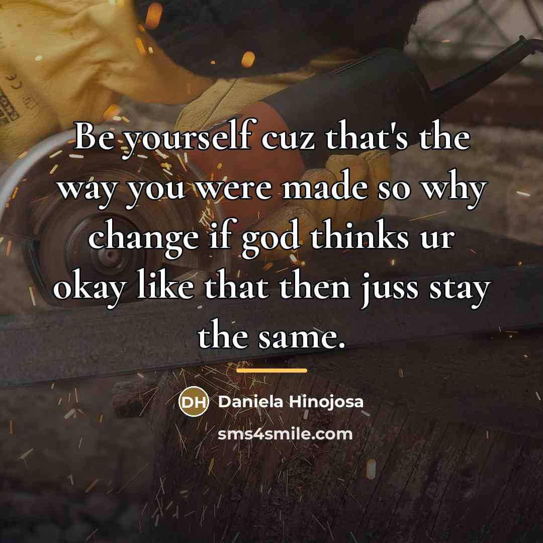 “Be yourself cuz that's the way you were made so…” quote by Daniela Hinojosa