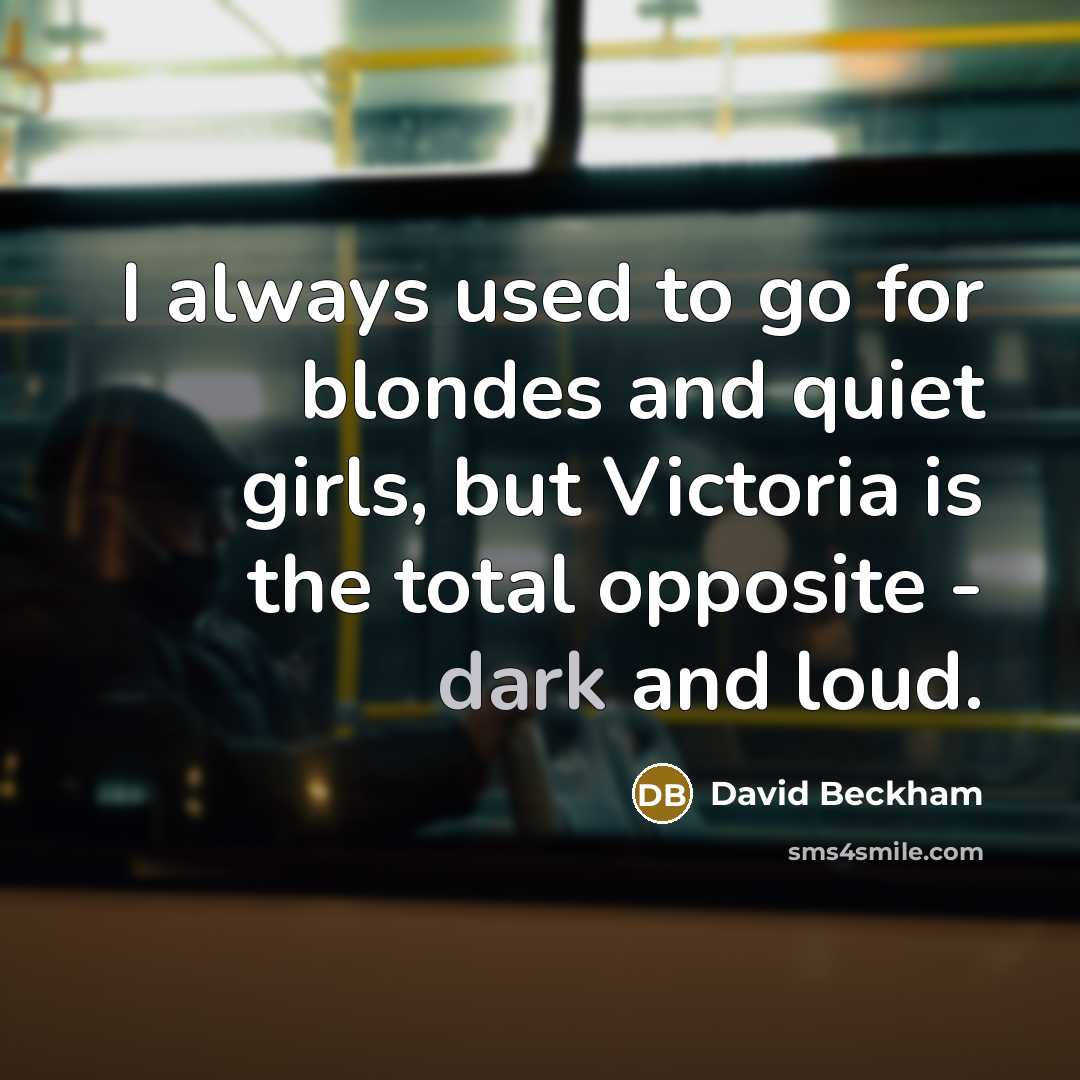 “I always used to go for blondes and quiet girls,…” quote by David Beckham