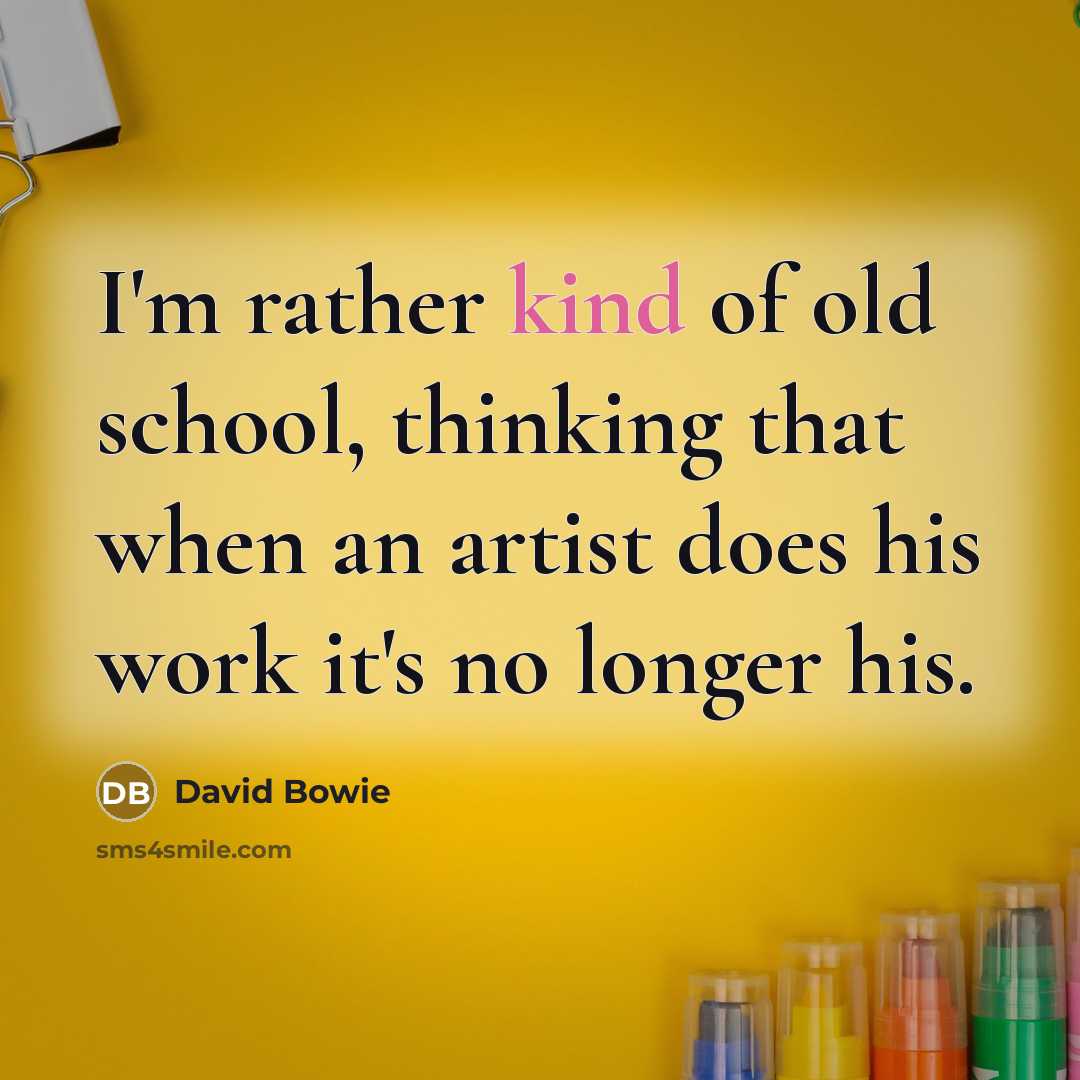 “I'm rather kind of old school, thinking that when an…” quote by David Bowie